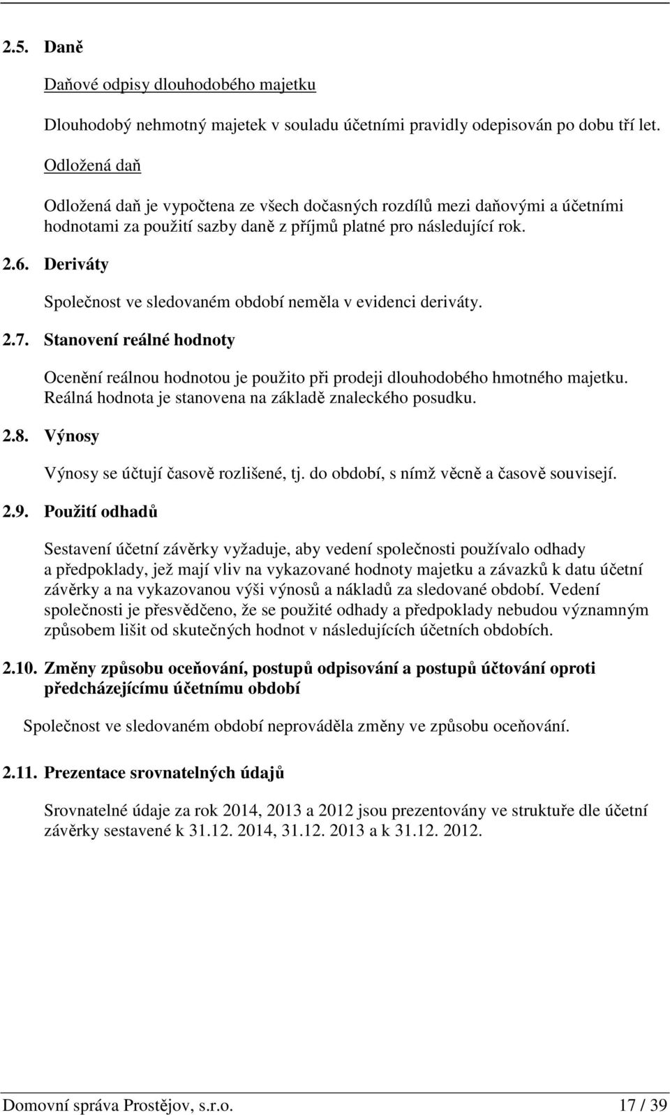 Deriváty Společnost ve sledovaném období neměla v evidenci deriváty. 2.7. Stanovení reálné hodnoty Ocenění reálnou hodnotou je použito při prodeji dlouhodobého hmotného majetku.