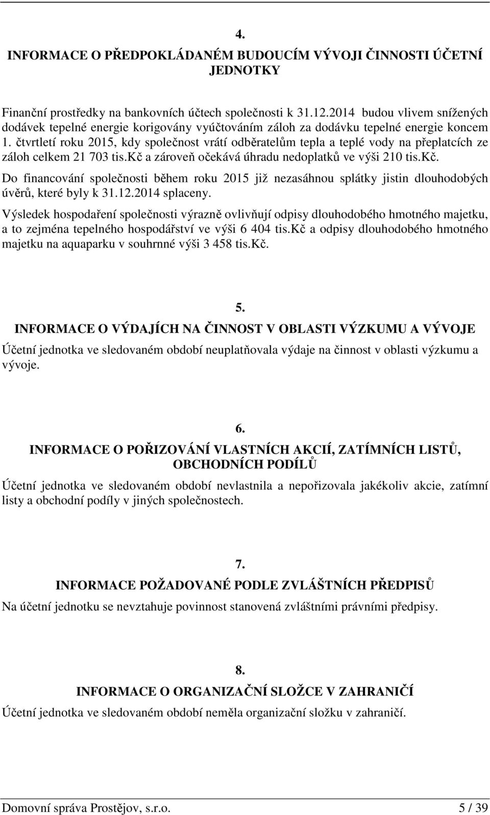 čtvrtletí roku 2015, kdy společnost vrátí odběratelům tepla a teplé vody na přeplatcích ze záloh celkem 21 703 tis.kč 