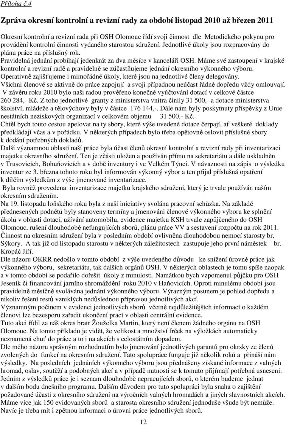 činnosti vydaného starostou sdružení. Jednotlivé úkoly jsou rozpracovány do plánu práce na příslušný rok. Pravidelná jednání probíhají jedenkrát za dva měsíce v kanceláři OSH.