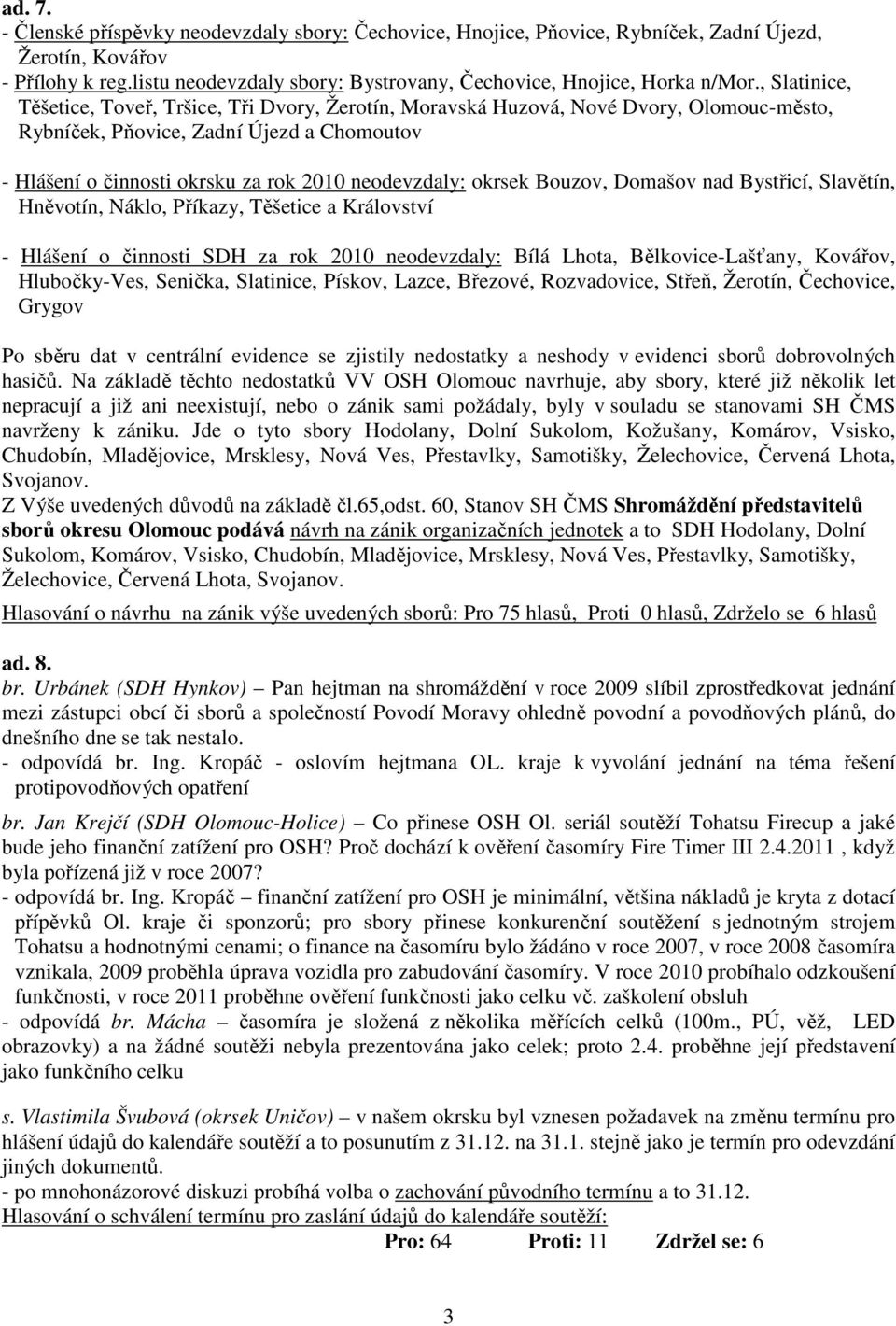 okrsek Bouzov, Domašov nad Bystřicí, Slavětín, Hněvotín, Náklo, Příkazy, Těšetice a Království - Hlášení o činnosti SDH za rok 2010 neodevzdaly: Bílá Lhota, Bělkovice-Lašťany, Kovářov, Hlubočky-Ves,