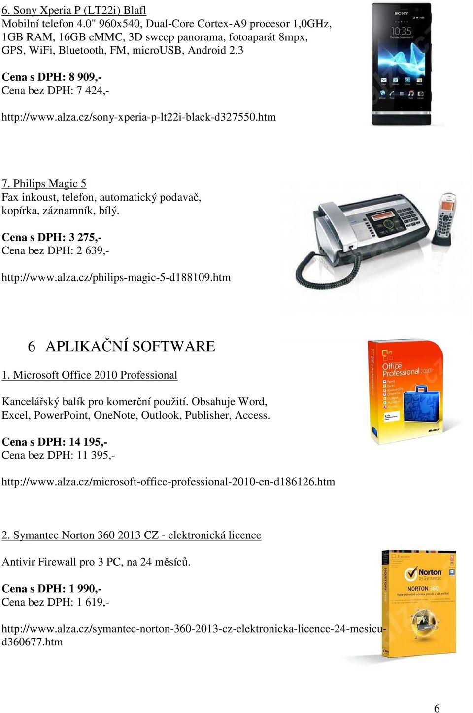 Cena s : 3 275,- Cena bez : 2 639,- http://www.alza.cz/philips-magic-5-d188109.htm 6 APLIKAČNÍ SOFTWARE 1. Microsoft Office 2010 Professional Kancelářský balík pro komerční použití.