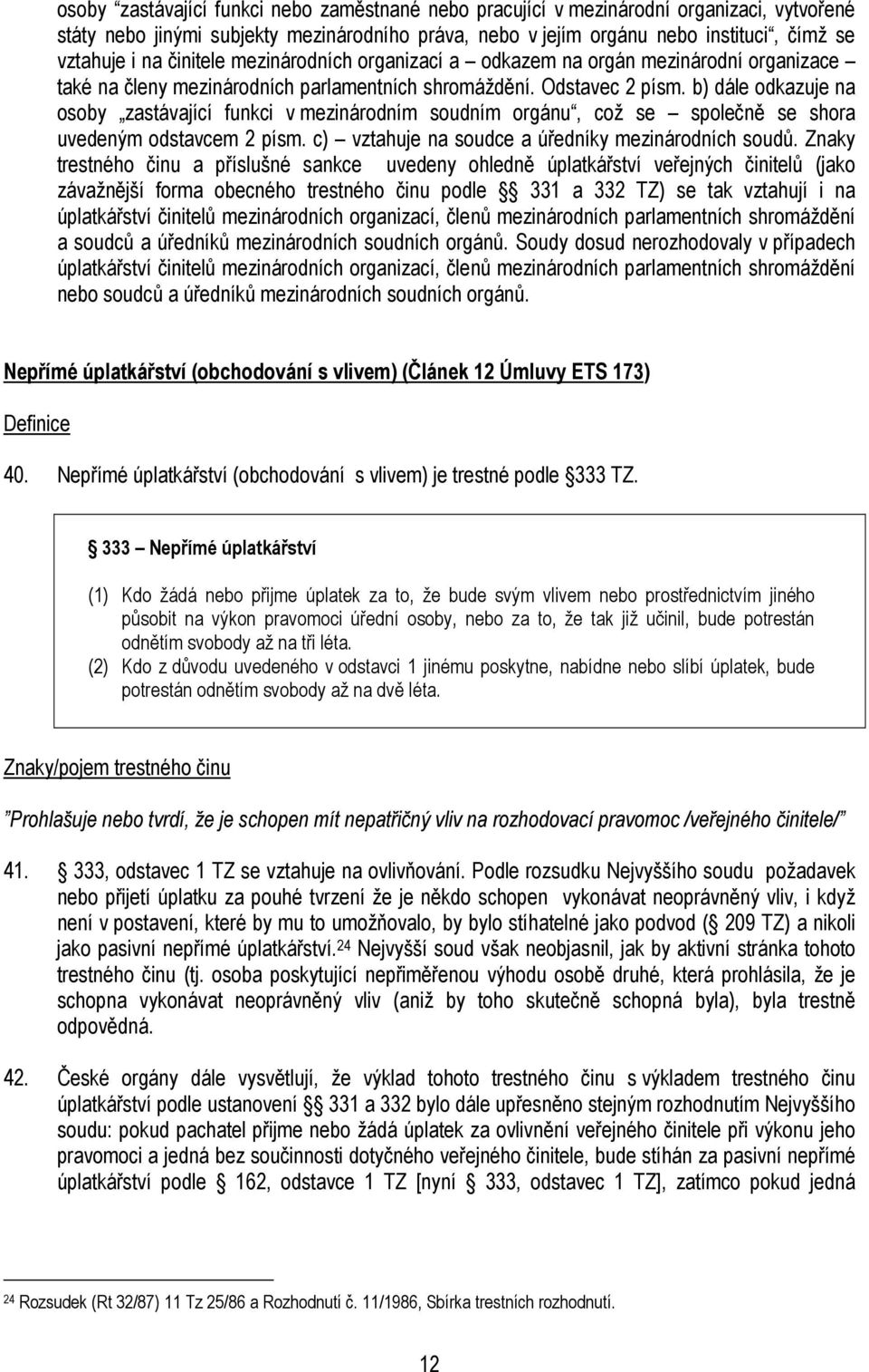 b) dále odkazuje na osoby zastávající funkci v mezinárodním soudním orgánu, což se společně se shora uvedeným odstavcem 2 písm. c) vztahuje na soudce a úředníky mezinárodních soudů.