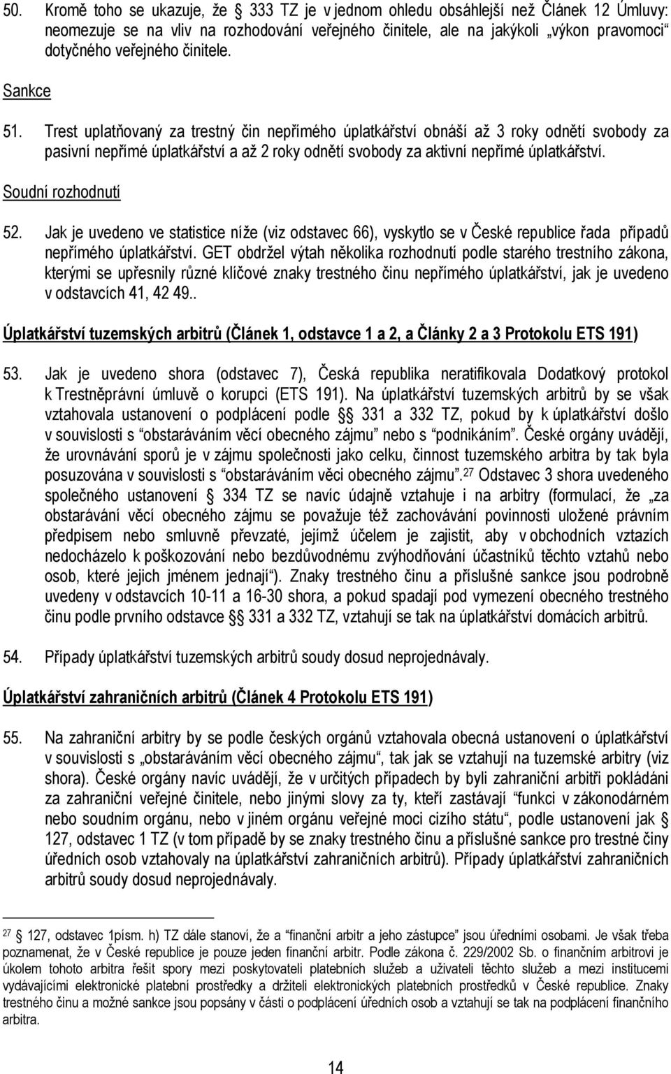 Soudní rozhodnutí 52. Jak je uvedeno ve statistice níže (viz odstavec 66), vyskytlo se v České republice řada případů nepřímého úplatkářství.