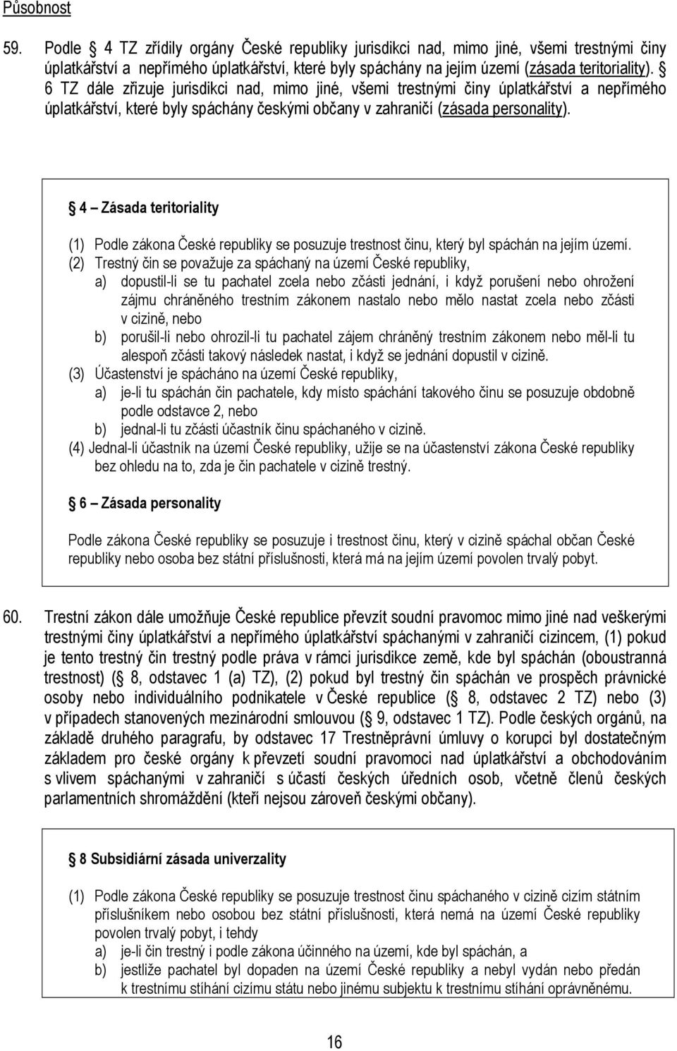 6 TZ dále zřizuje jurisdikci nad, mimo jiné, všemi trestnými činy úplatkářství a nepřímého úplatkářství, které byly spáchány českými občany v zahraničí (zásada personality).