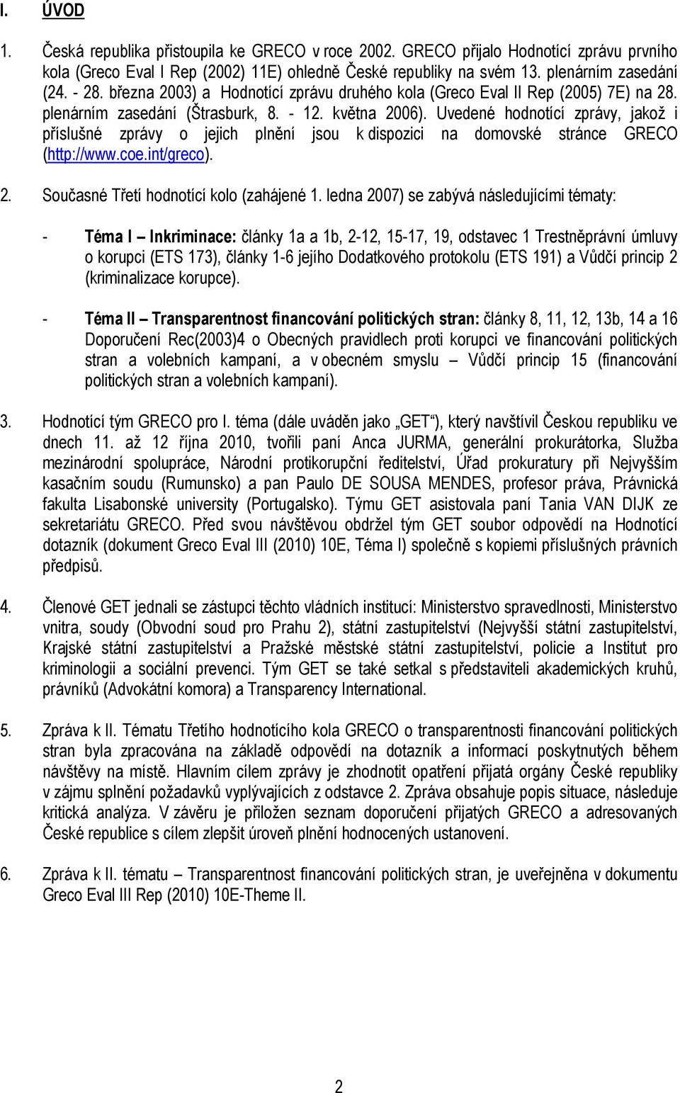 Uvedené hodnotící zprávy, jakož i příslušné zprávy o jejich plnění jsou k dispozici na domovské stránce GRECO (http://www.coe.int/greco). 2. Současné Třetí hodnotící kolo (zahájené 1.