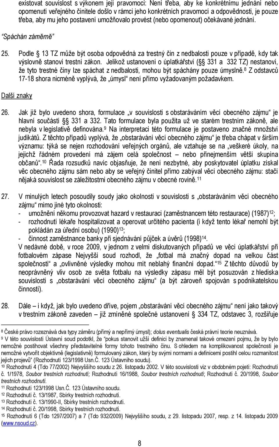 Podle 13 TZ může být osoba odpovědná za trestný čin z nedbalosti pouze v případě, kdy tak výslovně stanoví trestní zákon.