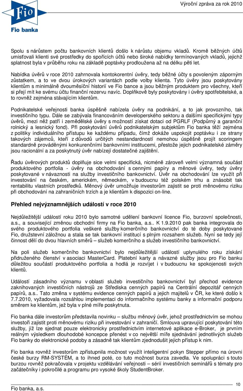 let. Nabídka úvěrů v roce 2010 zahrnovala kontokorentní úvěry, tedy běžné účty s povoleným záporným zůstatkem, a to ve dvou úrokových variantách podle volby klienta.