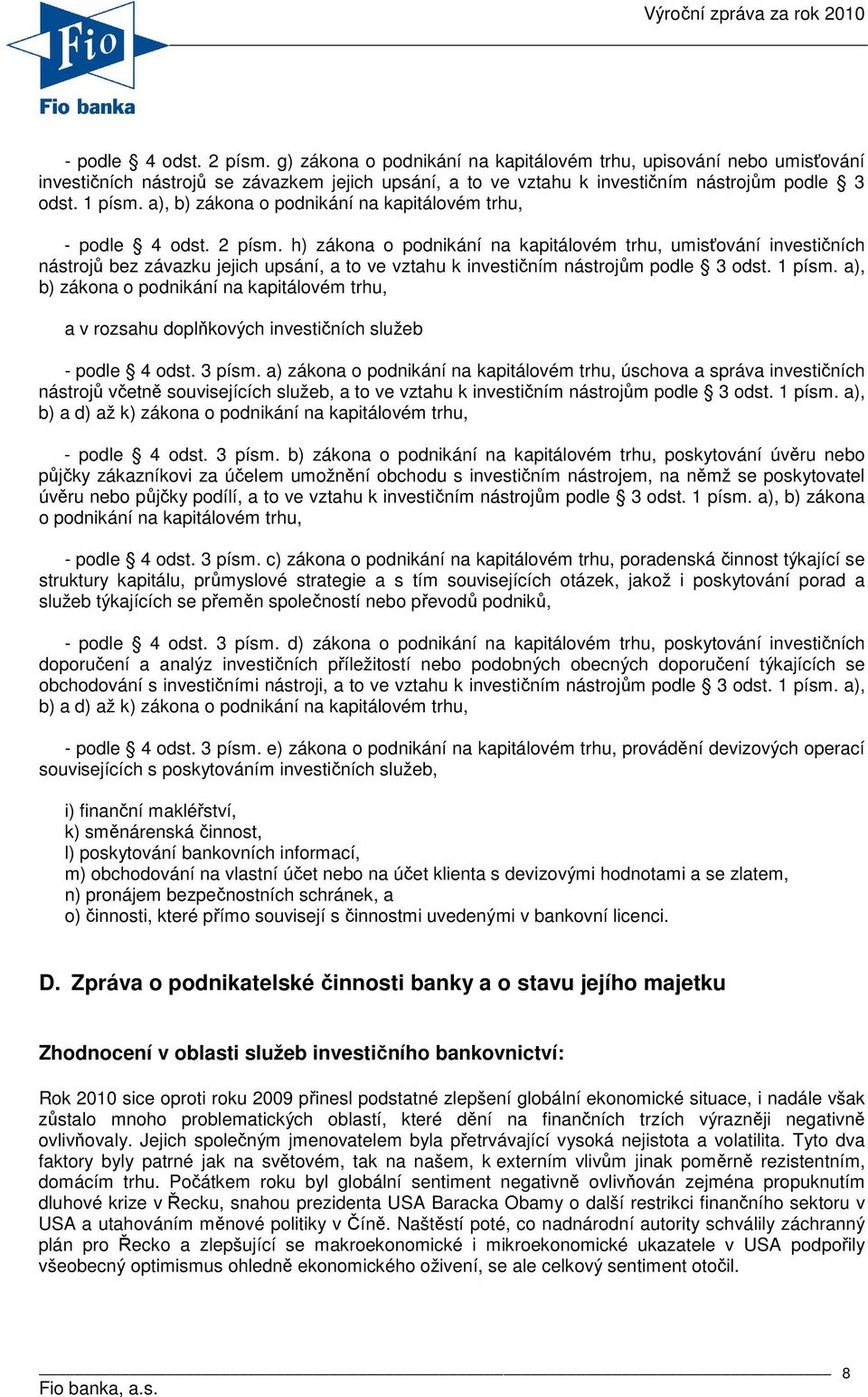 h) zákona o podnikání na kapitálovém trhu, umisťování investičních nástrojů bez závazku jejich upsání, a to ve vztahu k investičním nástrojům podle 3 odst. 1 písm.