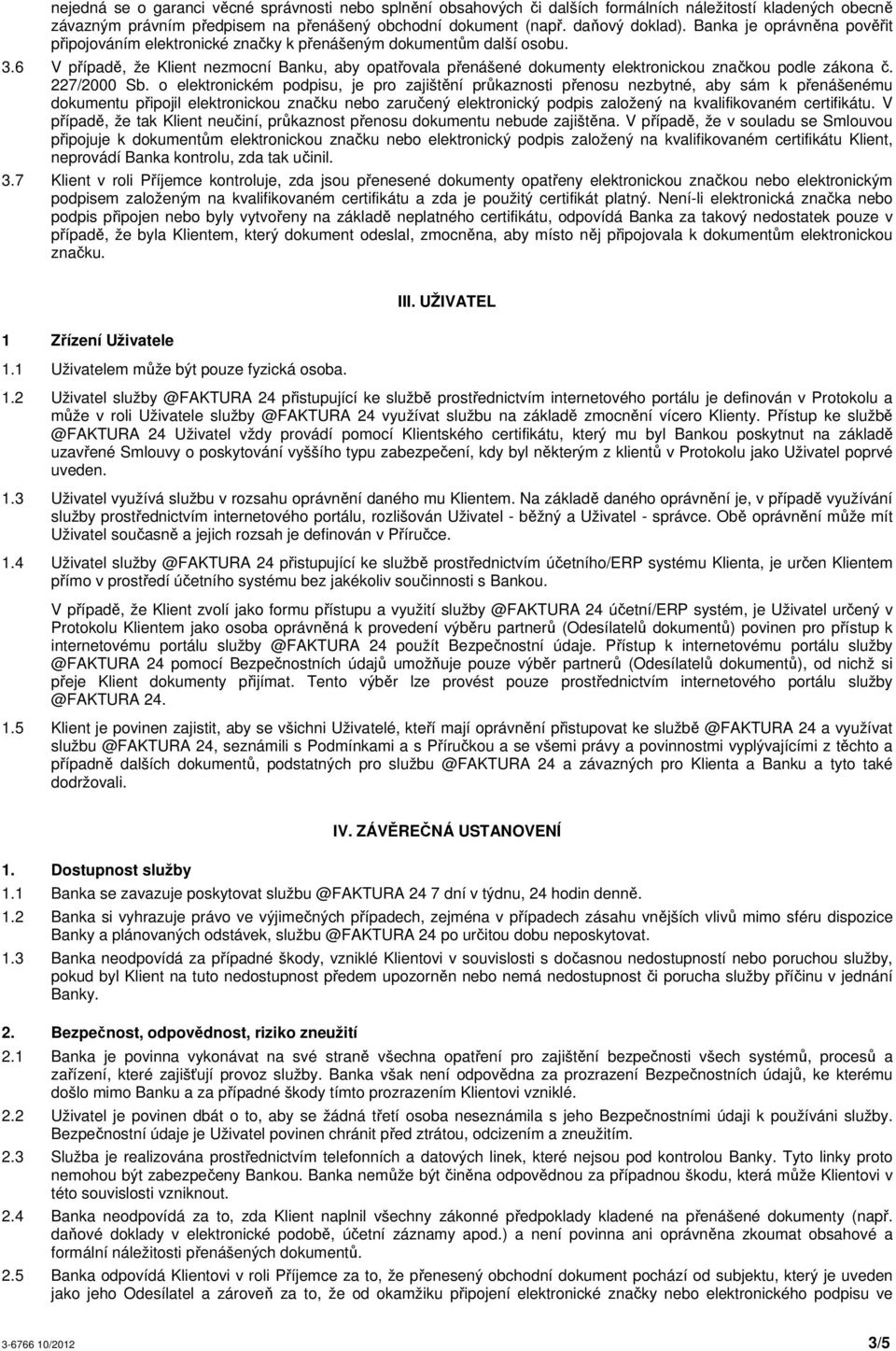 6 V případě, že Klient nezmocní Banku, aby opatřovala přenášené dokumenty elektronickou značkou podle zákona č. 227/2000 Sb.