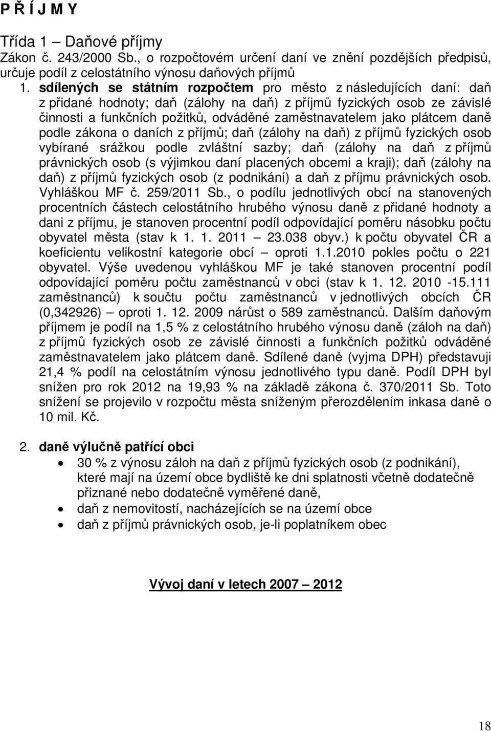 jako plátcem daně podle zákona o daních z příjmů; daň (zálohy na daň) z příjmů fyzických osob vybírané srážkou podle zvláštní sazby; daň (zálohy na daň z příjmů právnických osob (s výjimkou daní