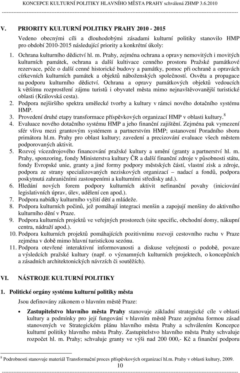 Prahy, zejména ochrana a opravy nemovitých i movitých kulturních památek, ochrana a další kultivace cenného prostoru Pražské památkové rezervace, péče o další cenné historické budovy a památky, pomoc