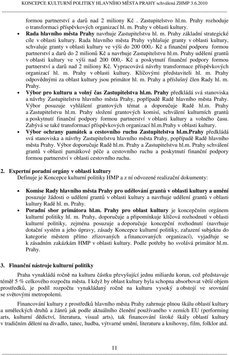 Rada hlavního města Prahy vyhlašuje granty v oblasti kultury, schvaluje granty v oblasti kultury ve výši do 200 000,- Kč a finanční podporu formou partnerství a darů do 2 milionů Kč a navrhuje