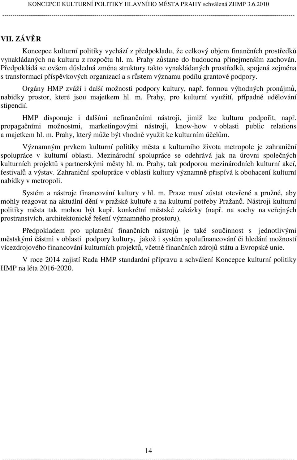 Orgány HMP zváží i další možnosti podpory kultury, např. formou výhodných pronájmů, nabídky prostor, které jsou majetkem hl. m. Prahy, pro kulturní využití, případně udělování stipendií.