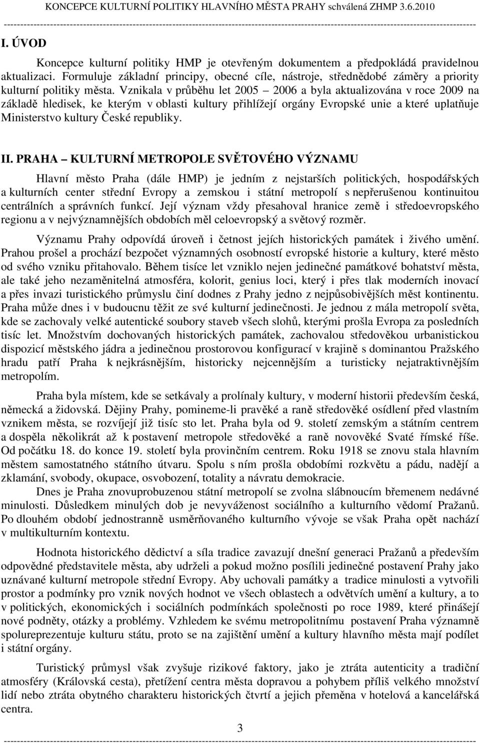 Vznikala v průběhu let 2005 2006 a byla aktualizována v roce 2009 na základě hledisek, ke kterým v oblasti kultury přihlížejí orgány Evropské unie a které uplatňuje Ministerstvo kultury České