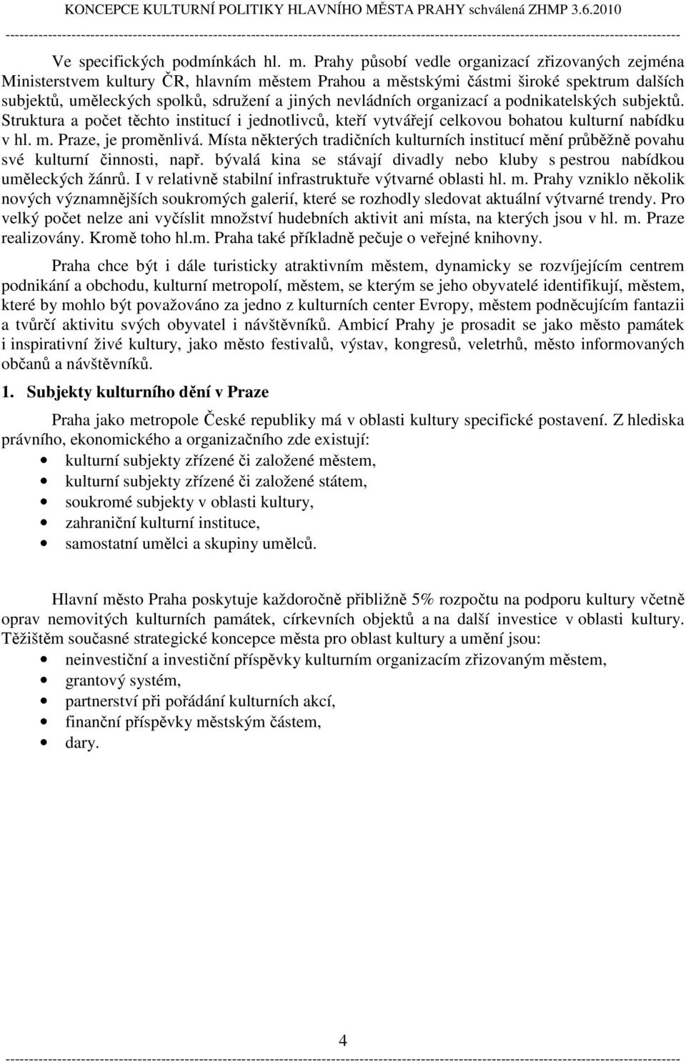 organizací a podnikatelských subjektů. Struktura a počet těchto institucí i jednotlivců, kteří vytvářejí celkovou bohatou kulturní nabídku v hl. m. Praze, je proměnlivá.