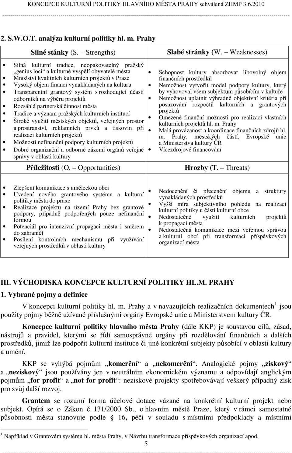 Transparentní grantový systém s rozhodující účastí odborníků na výběru projektů Rozsáhlá partnerská činnost města Tradice a význam pražských kulturních institucí Široké využití městských objektů,