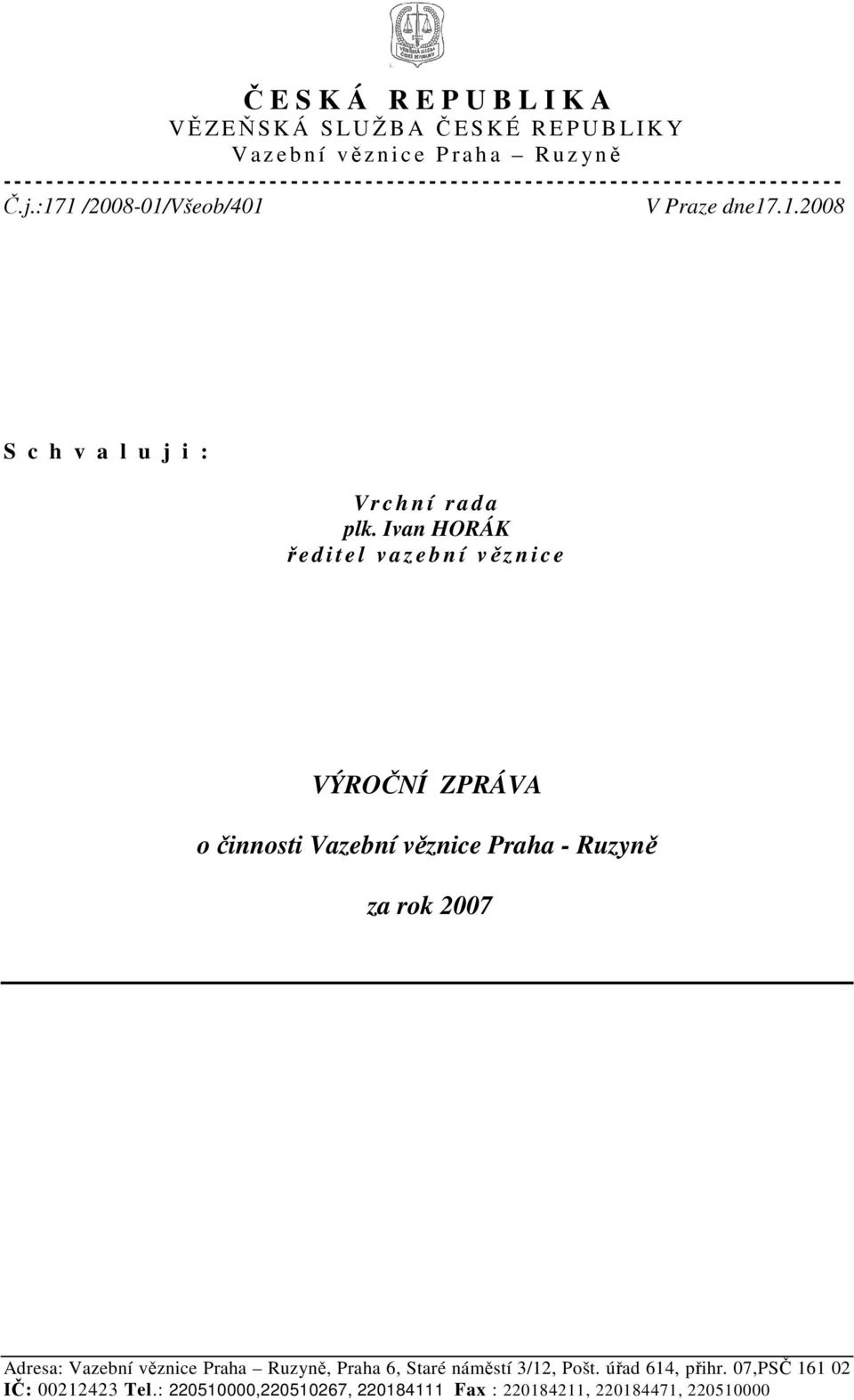 Ivan HORÁK ř e d i t e l v a z e b n í věz n i c e VÝROČNÍ ZPRÁVA o činnosti Vazební věznice Praha - Ruzyně za rok 2007 Adresa: Vazební věznice Praha Ruzyně, Praha 6,