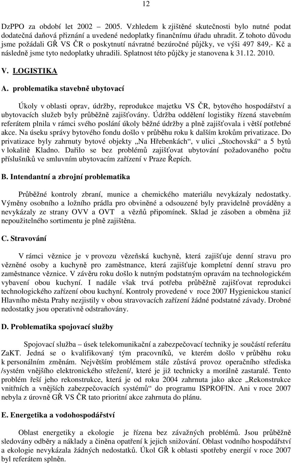 problematika stavebně ubytovací Úkoly v oblasti oprav, údržby, reprodukce majetku VS ČR, bytového hospodářství a ubytovacích služeb byly průběžně zajišťovány.