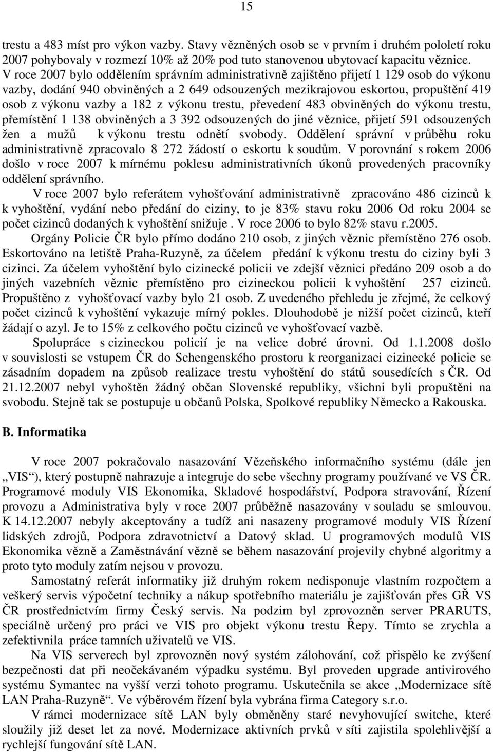 182 z výkonu trestu, převedení 483 obviněných do výkonu trestu, přemístění 1 138 obviněných a 3 392 odsouzených do jiné věznice, přijetí 591 odsouzených žen a mužů k výkonu trestu odnětí svobody.