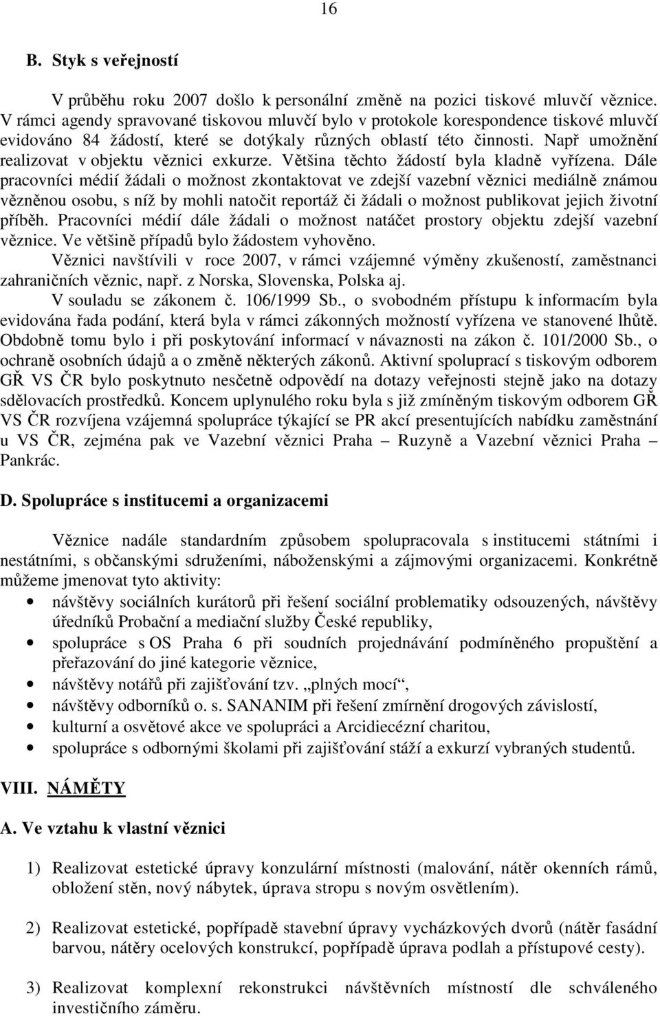 Např umožnění realizovat v objektu věznici exkurze. Většina těchto žádostí byla kladně vyřízena.