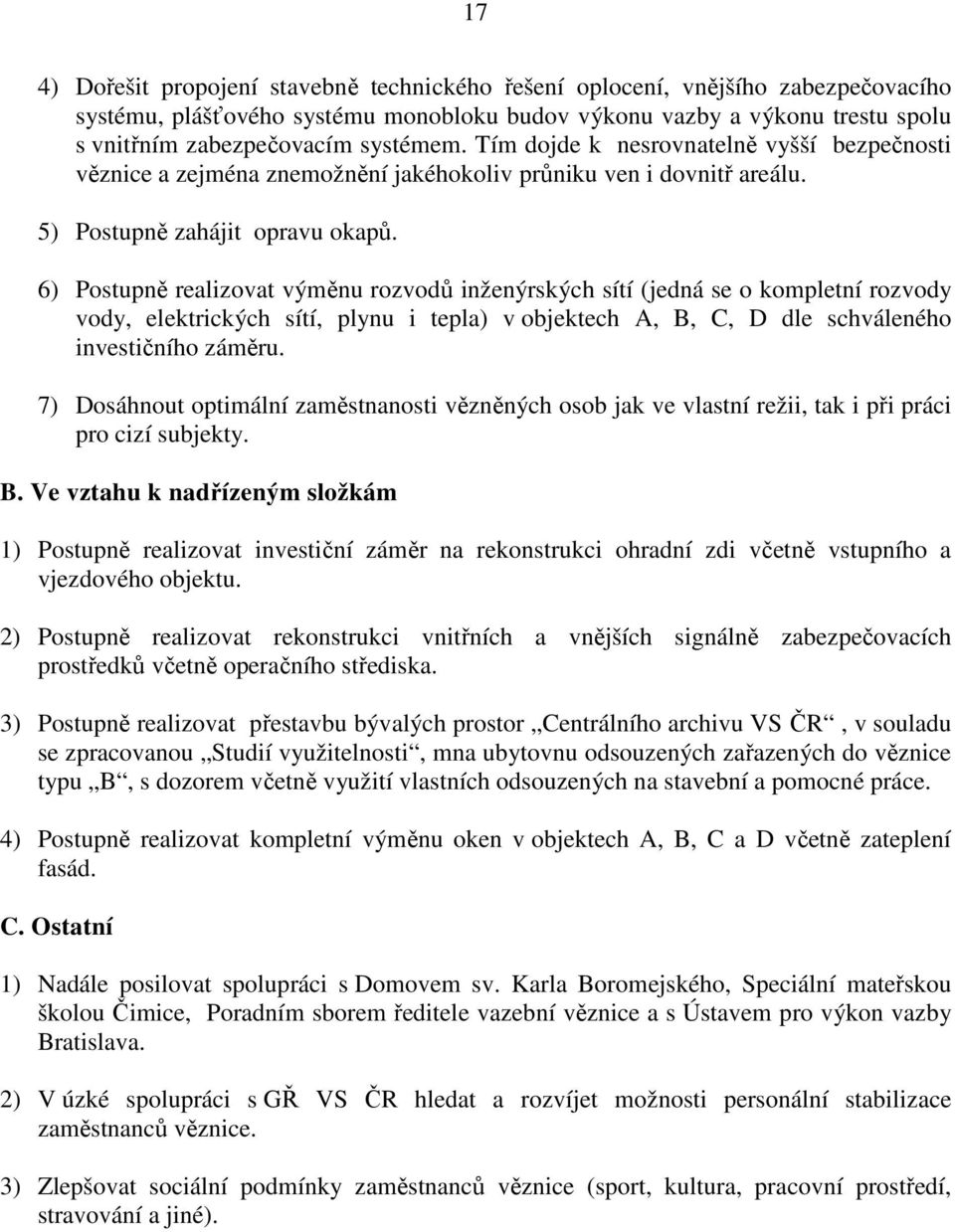 6) Postupně realizovat výměnu rozvodů inženýrských sítí (jedná se o kompletní rozvody vody, elektrických sítí, plynu i tepla) v objektech A, B, C, D dle schváleného investičního záměru.