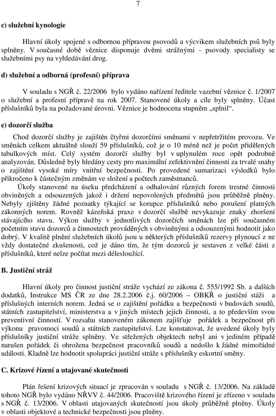 22/2006 bylo vydáno nařízení ředitele vazební věznice č. 1/2007 o služební a profesní přípravě na rok 2007. Stanovené úkoly a cíle byly splněny. Účast příslušníků byla na požadované úrovni.