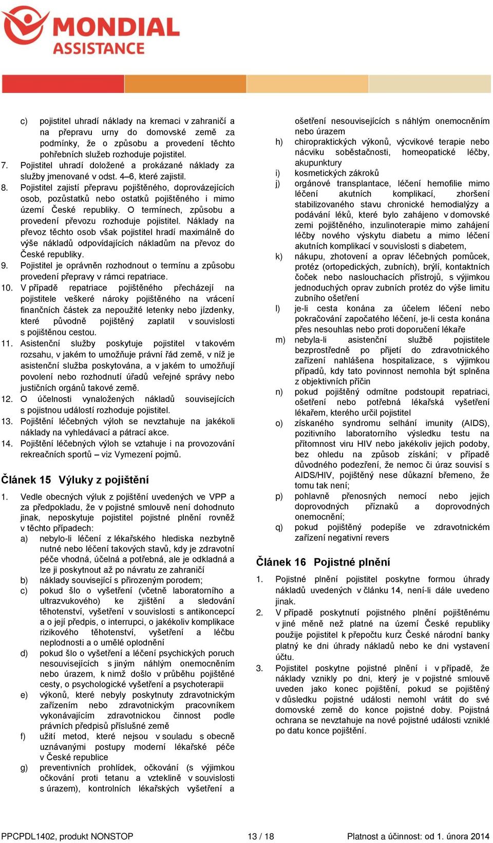 Pojistitel zajistí přepravu pojištěného, doprovázejících osob, pozůstatků nebo ostatků pojištěného i mimo území České republiky. O termínech, způsobu a provedení převozu rozhoduje pojistitel.