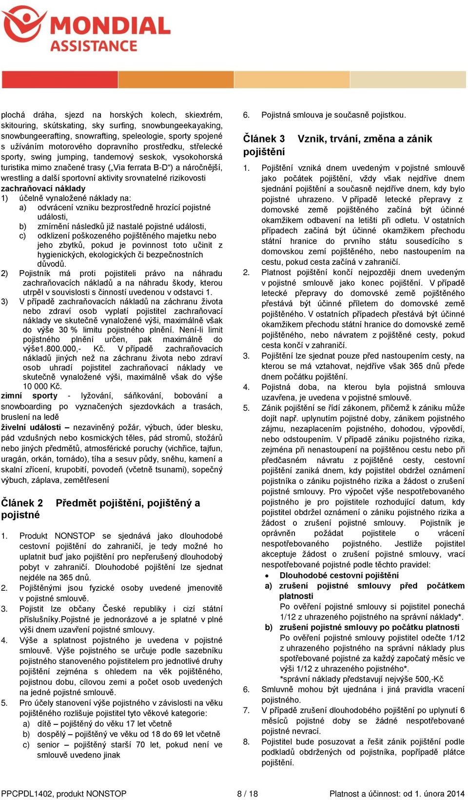 rizikovosti zachraňovací náklady 1) účelně vynaložené náklady na: a) odvrácení vzniku bezprostředně hrozící pojistné události, b) zmírnění následků již nastalé pojistné události, c) odklizení