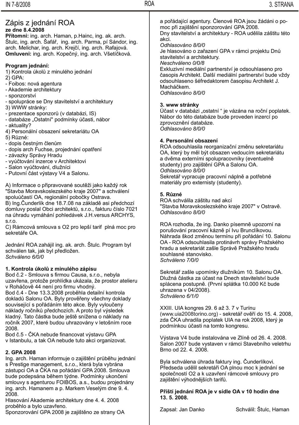 Program jednání: 1) Kontrola úkolù z minulého jednání 2) GPA: - Foibos: nová agentura - Akademie architektury - sponzorství - spolupráce se Dny stavitelství a architektury 3) WWW stránky: -