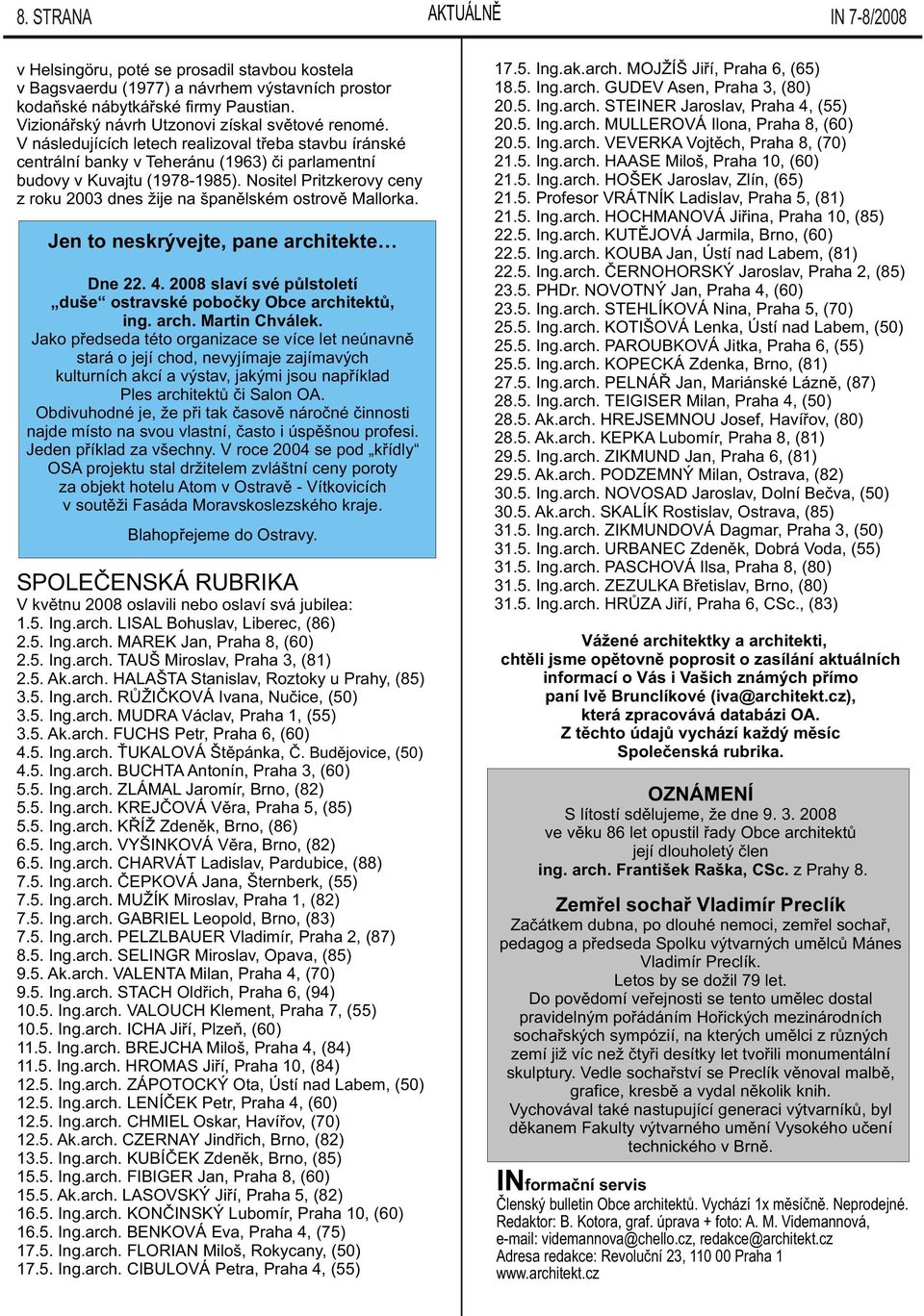 Nositel Pritzkerovy ceny z roku 2003 dnes žije na španìlském ostrovì Mallorka. Jen to neskrývejte, pane architekte Dne 22. 4. 2008 slaví své pùlstoletí duše ostravské poboèky Obce architektù, ing.