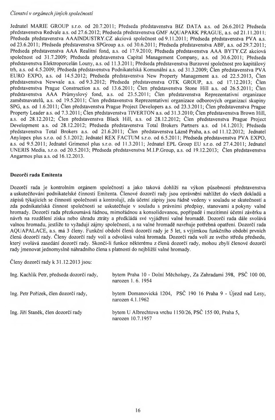 s. od 29.7.2011; Předseda představenstva AAA Realitní fond, a.s. od 17.9.2010; Předseda představenstva AAA BYTY.CZ akciová společnost od 31.7.2009; Předseda představenstva Capital Management Company, a.