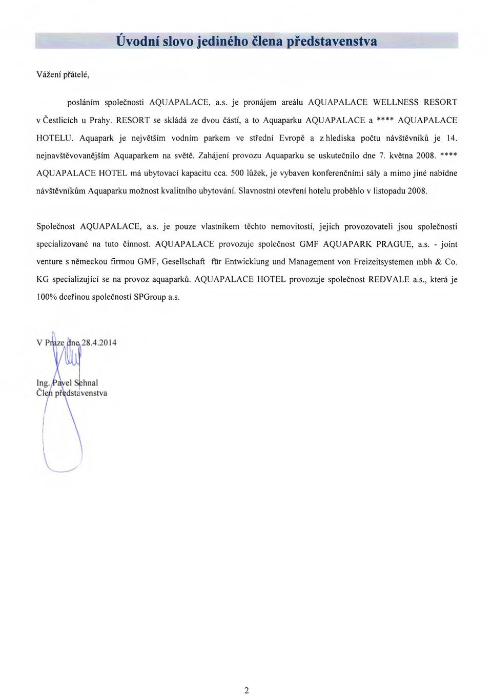 nejnavštěvovanějším Aquaparkem na světě. Zahájení provozu Aquaparku se uskutečnilo dne 7. května 2008. **** AQUAPALACE HOTEL má ubytovací kapacitu cca.