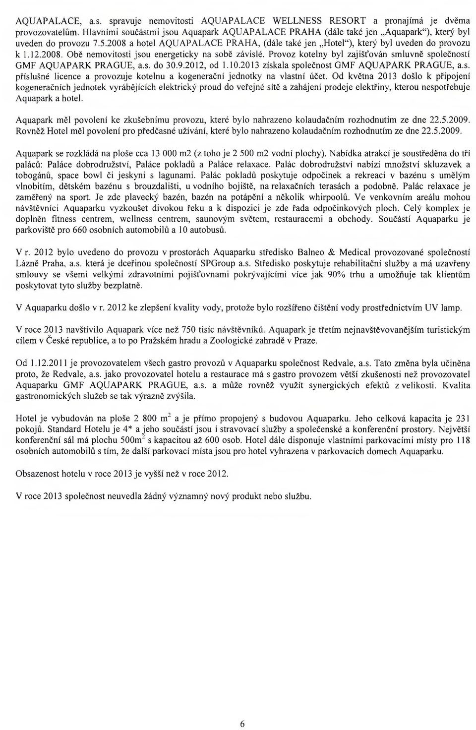 2008. Obě nemovitosti jsou energeticky na sobě závislé. Provoz kotelny byl zajišťován smluvně společností GMF AQUAPARK PRAGUE, a.s. do 30.9.2012, od 1.10.