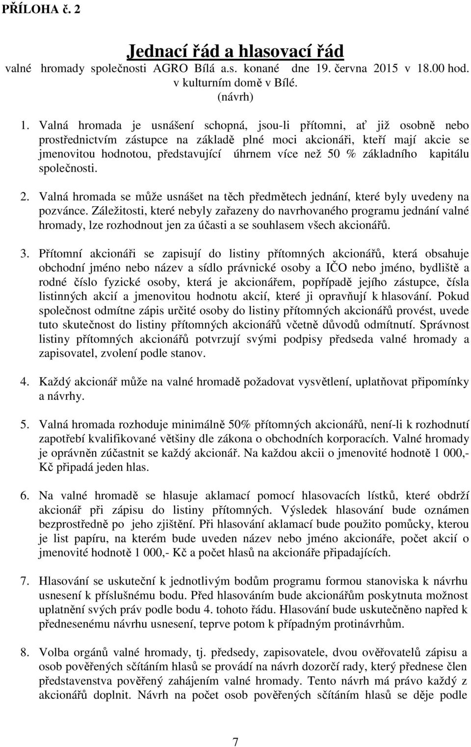 50 % základního kapitálu společnosti. 2. Valná hromada se může usnášet na těch předmětech jednání, které byly uvedeny na pozvánce.