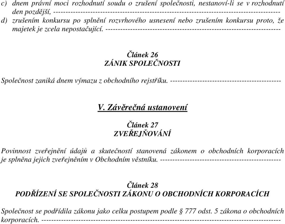 ----------------------------------------------------------------------- Článek 26 ZÁNIK SPOLEČNOSTI Společnost zaniká dnem výmazu z obchodního rejstříku.