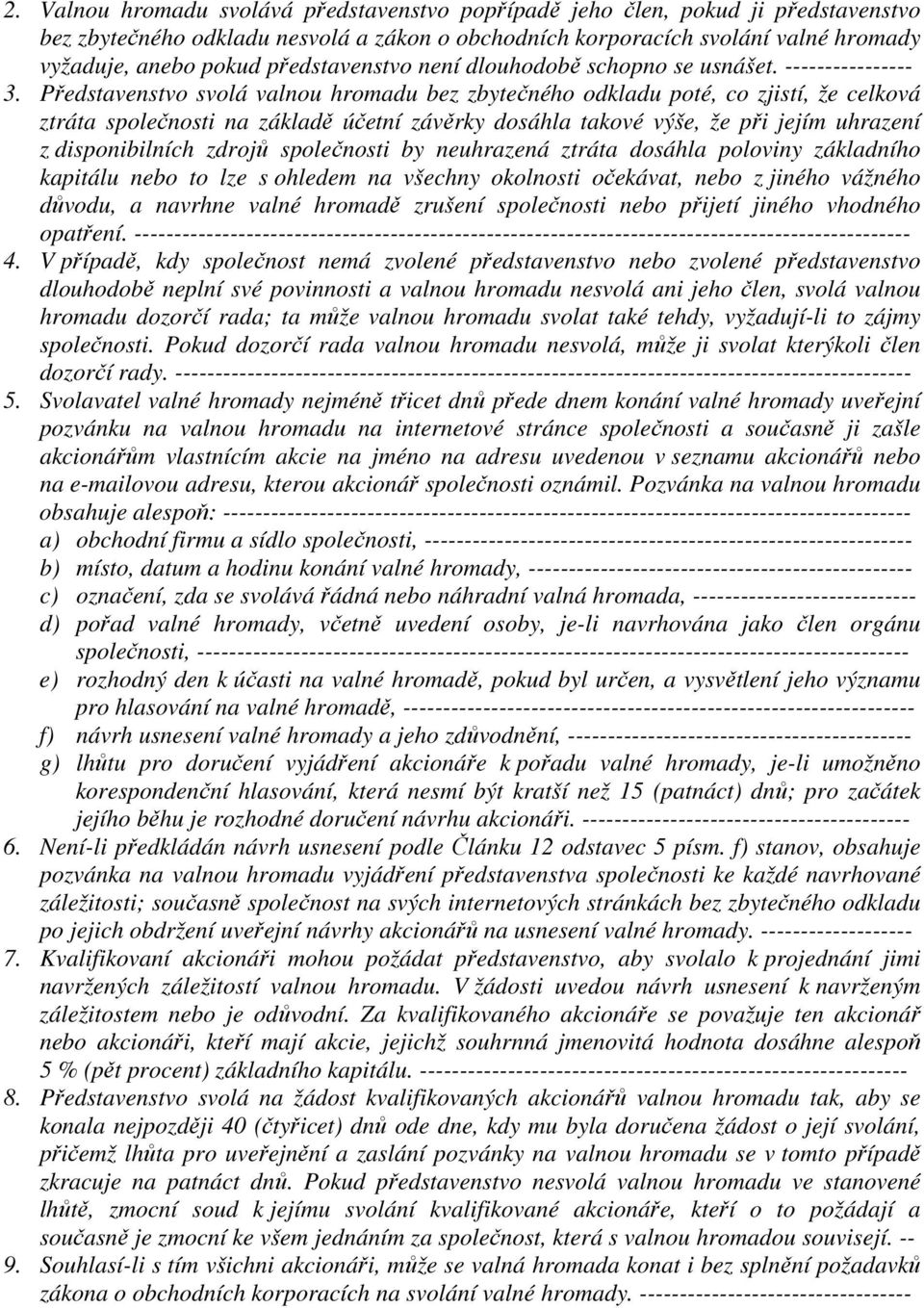 Představenstvo svolá valnou hromadu bez zbytečného odkladu poté, co zjistí, že celková ztráta společnosti na základě účetní závěrky dosáhla takové výše, že při jejím uhrazení z disponibilních zdrojů