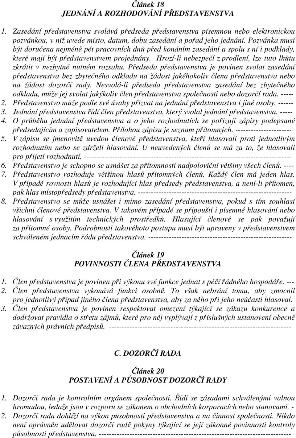 Pozvánka musí být doručena nejméně pět pracovních dnů před konáním zasedání a spolu s ní i podklady, které mají být představenstvem projednány.