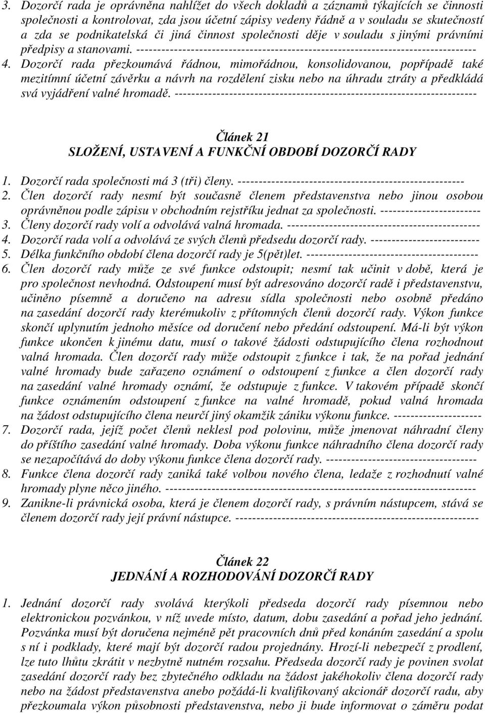 Dozorčí rada přezkoumává řádnou, mimořádnou, konsolidovanou, popřípadě také mezitímní účetní závěrku a návrh na rozdělení zisku nebo na úhradu ztráty a předkládá svá vyjádření valné hromadě.