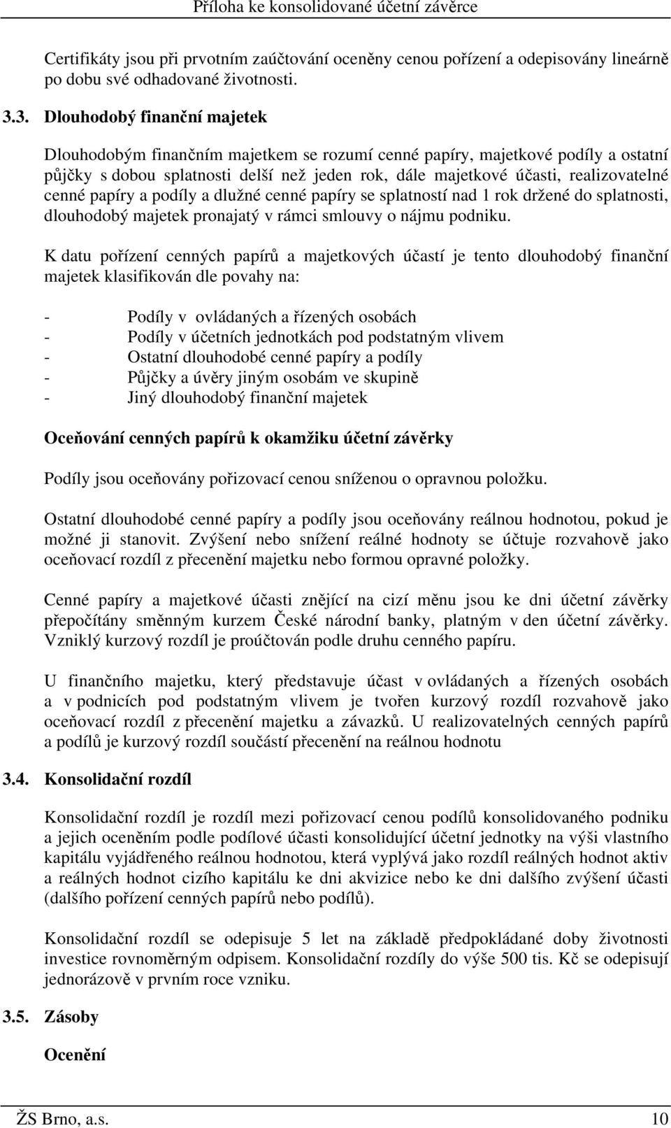 cenné papíry a podíly a dlužné cenné papíry se splatností nad 1 rok držené do splatnosti, dlouhodobý majetek pronajatý v rámci smlouvy o nájmu podniku.