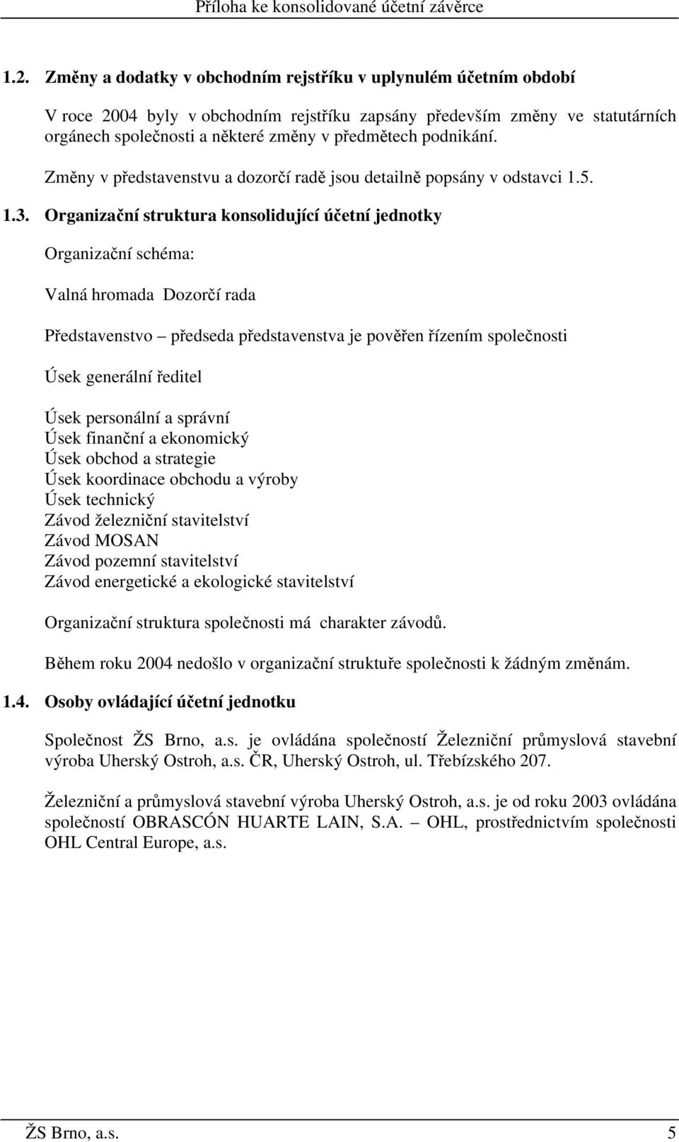 Organizační struktura konsolidující účetní jednotky Organizační schéma: Valná hromada Dozorčí rada Představenstvo předseda představenstva je pověřen řízením společnosti Úsek generální ředitel Úsek