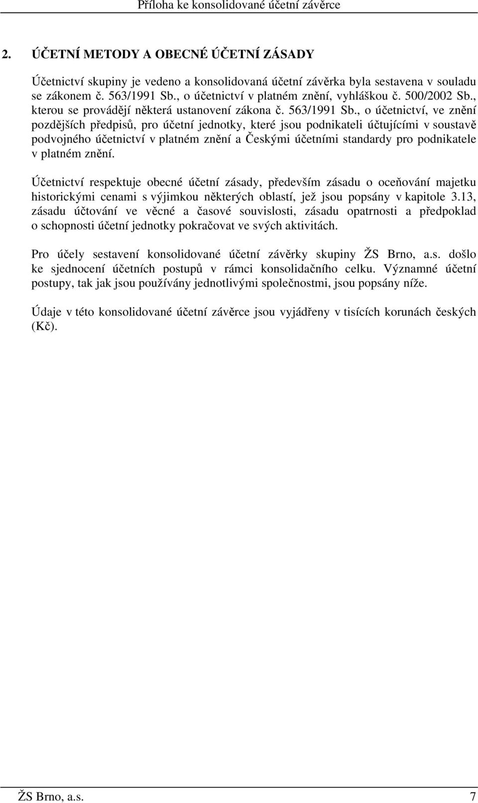 , o účetnictví, ve znění pozdějších předpisů, pro účetní jednotky, které jsou podnikateli účtujícími v soustavě podvojného účetnictví v platném znění a Českými účetními standardy pro podnikatele v