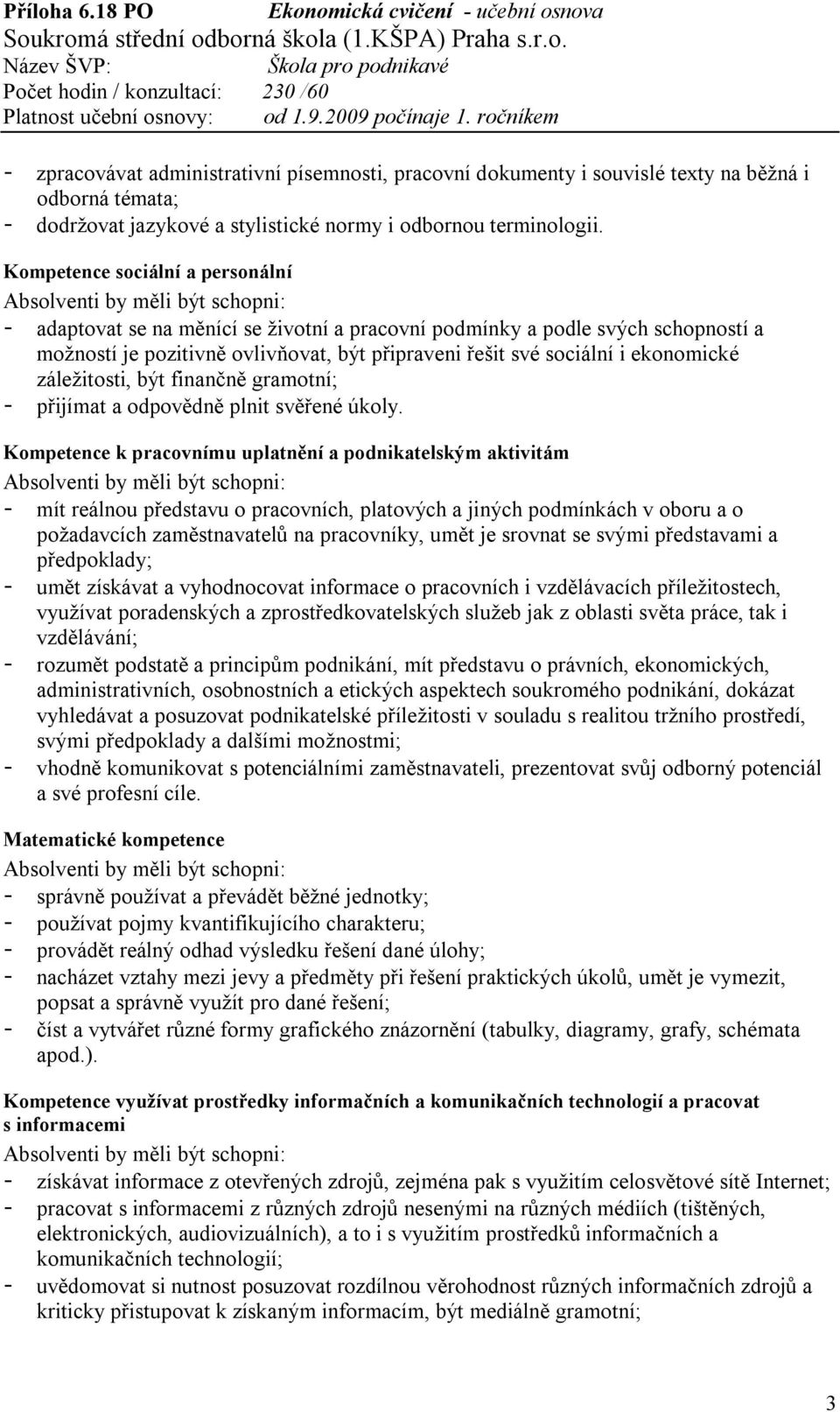 řešit své sociální i ekonomické záležitosti, být finančně gramotní; - přijímat a odpovědně plnit svěřené úkoly.