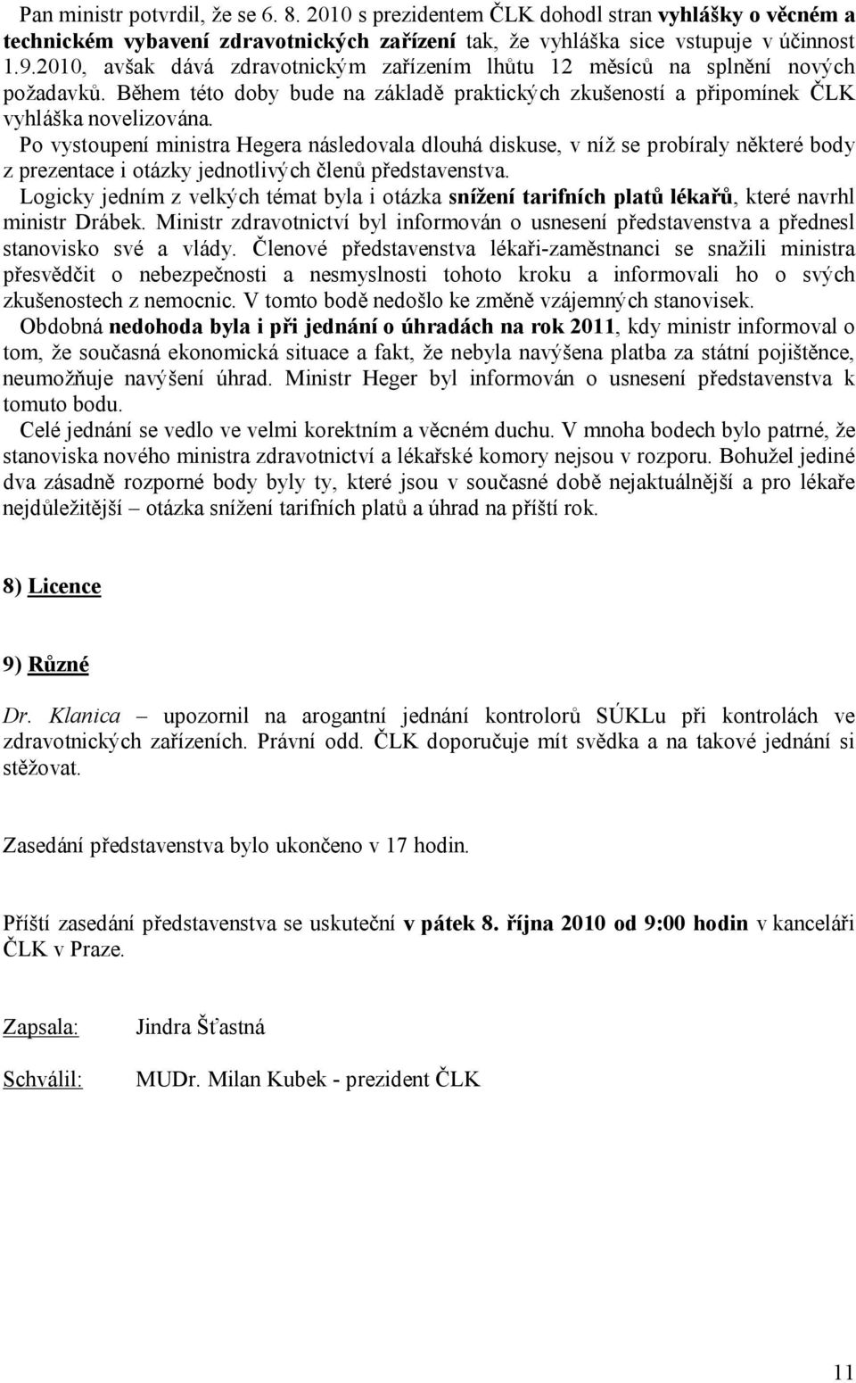 Po vystoupení ministra Hegera následovala dlouhá diskuse, v níž se probíraly některé body z prezentace i otázky jednotlivých členů představenstva.