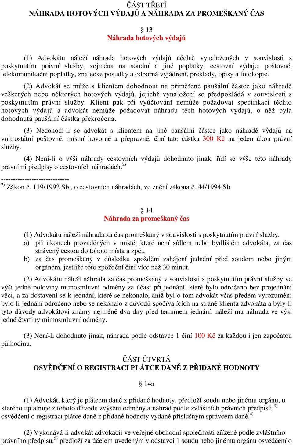 (2) Advokát se může s klientem dohodnout na přiměřené paušální částce jako náhradě veškerých nebo některých hotových výdajů, jejichž vynaložení se předpokládá v souvislosti s poskytnutím právní