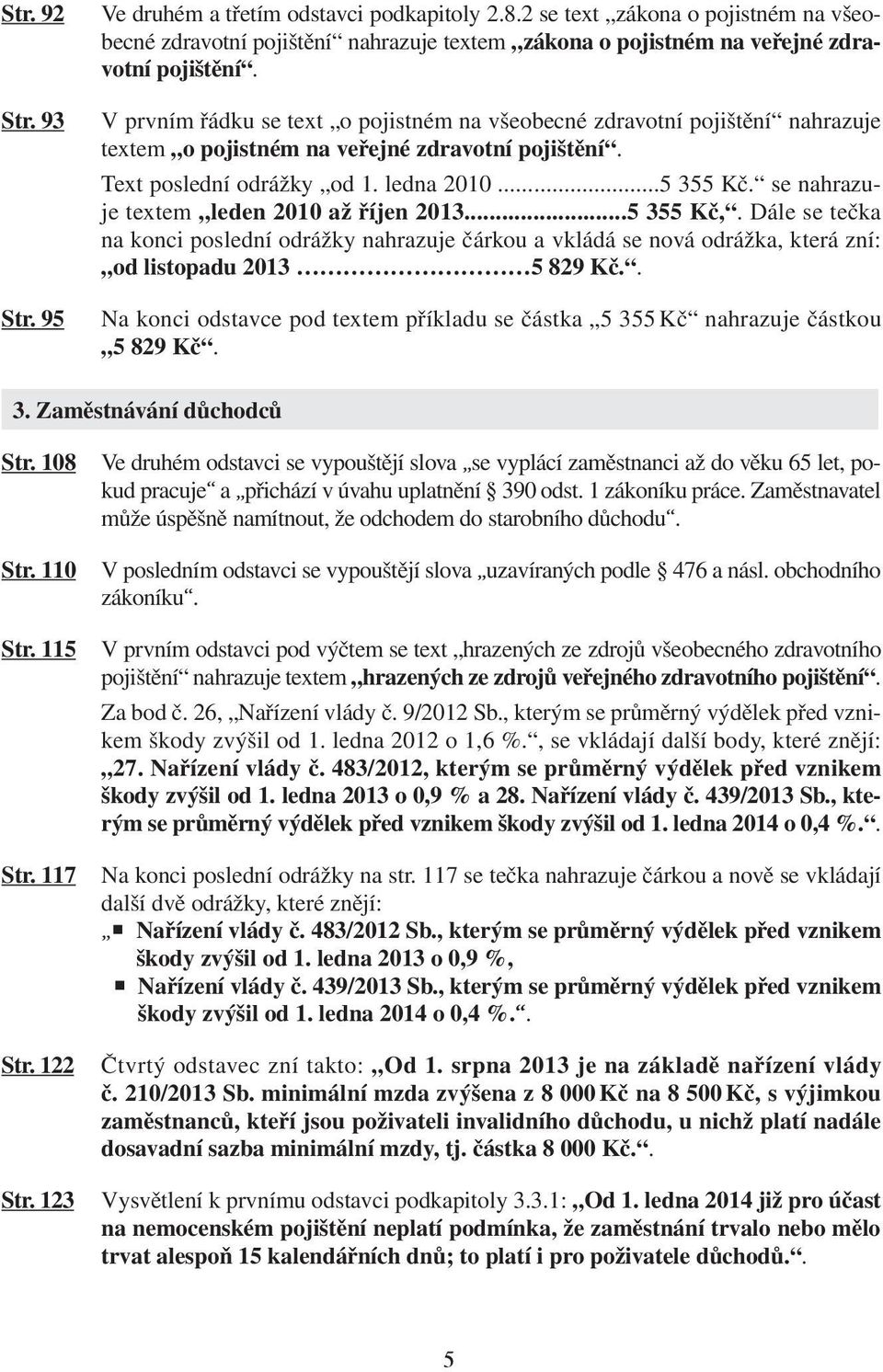 se nahrazuje textem leden 2010 až říjen 2013...5 355 Kč,. Dále se tečka na konci poslední odrážky nahrazuje čárkou a vkládá se nová odrážka, která zní: od listopadu 2013 5 829 Kč.