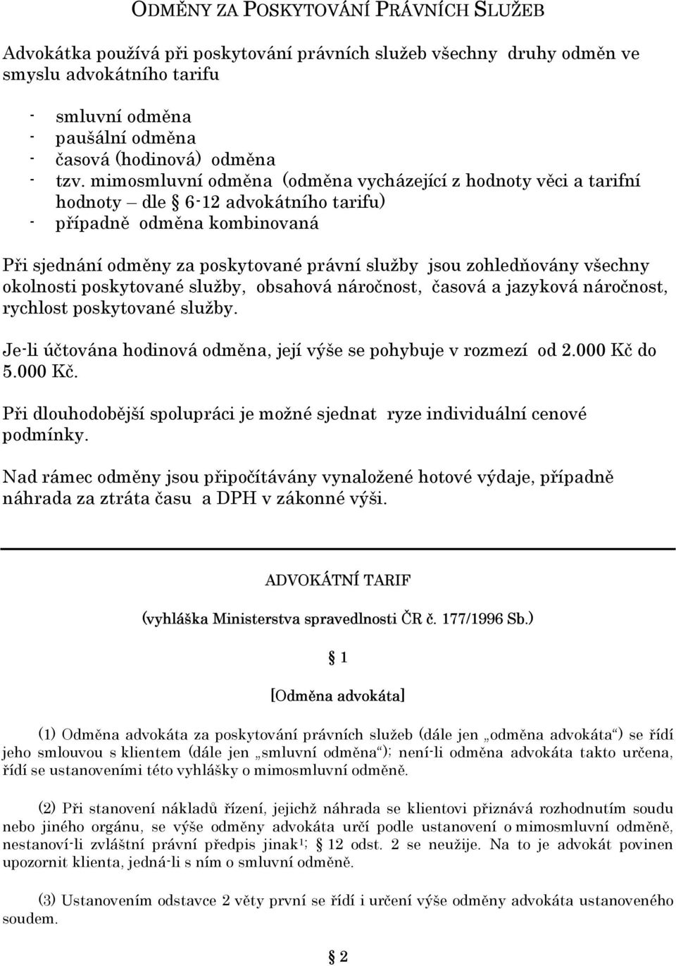 mimosmluvní odměna (odměna vycházející z hodnoty věci a tarifní hodnoty dle 6-12 advokátního tarifu) - případně odměna kombinovaná Při sjednání odměny za poskytované právní služby jsou zohledňovány