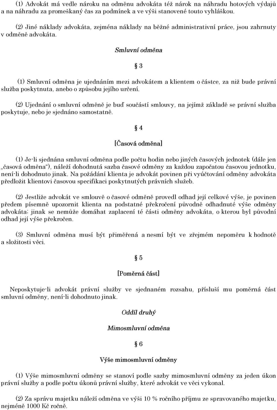 Smluvní odměna 3 (1) Smluvní odměna je ujednáním mezi advokátem a klientem o částce, za niž bude právní služba poskytnuta, anebo o způsobu jejího určení.