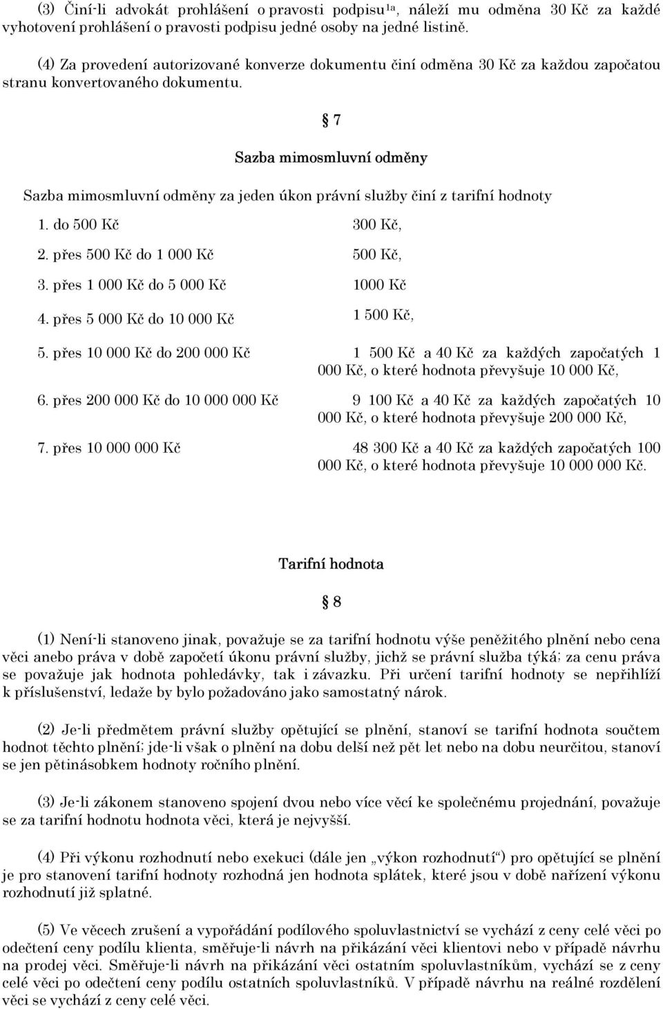 7 Sazba mimosmluvní odměny Sazba mimosmluvní odměny za jeden úkon právní služby činí z tarifní hodnoty 1. do 500 Kč 300 Kč, 2. přes 500 Kč do 1 000 Kč 500 Kč, 3.