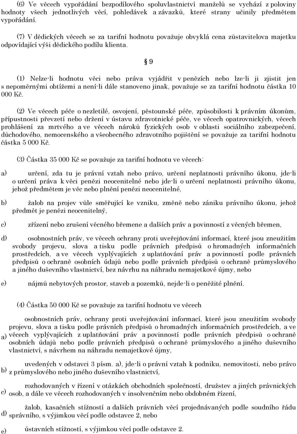 9 (1) Nelze-li hodnotu věci nebo práva vyjádřit v penězích nebo lze-li ji zjistit jen s nepoměrnými obtížemi a není-li dále stanoveno jinak, považuje se za tarifní hodnotu částka 10 000 Kč.