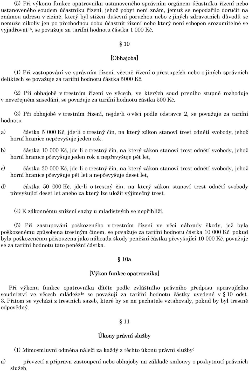 za tarifní hodnotu částka 1 000 Kč. 10 [Obhajoba] (1) Při zastupování ve správním řízení, včetně řízení o přestupcích nebo o jiných správních deliktech se považuje za tarifní hodnotu částka 5000 Kč.